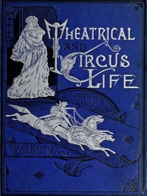 cover image of Theatrical and Circus Life or, Secrets of the Stage, Green-Room and Sawdust Arena